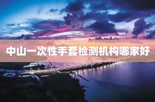 中山一次性手套检测机构哪家好